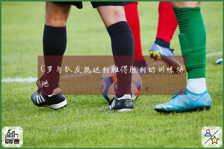 C罗与队友抵达利雅得胜利的训练场地